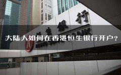 大陸人如何在香港恒生銀行開(kāi)戶(hù)？