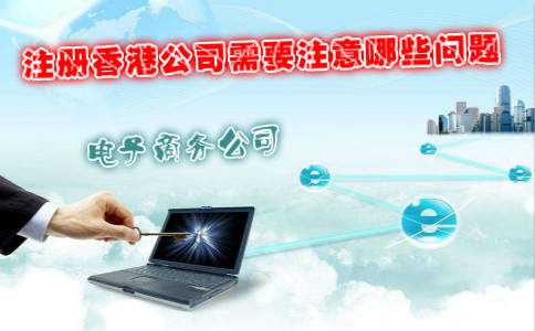 電子商務(wù)公司注冊香港公司需要注意哪些問(wèn)題