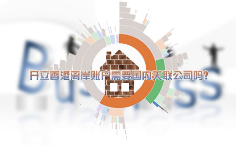 開(kāi)立香港離岸賬戶(hù)需要國內關(guān)聯(lián)公司嗎
